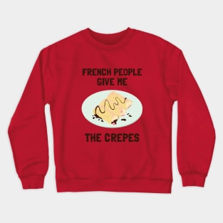 French People Give Me The Crepes Crewneck Sweatshirt